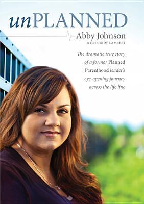 Unplanned: The Dramatic True Story of a Former Planned Parenthood Leader's Eye-Opening Journey Across the Life Line (2010) by Abby Johnson