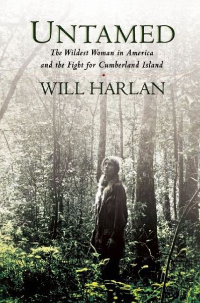 Untamed: The Wildest Woman in America and the Fight for Cumberland Island by Will Harlan