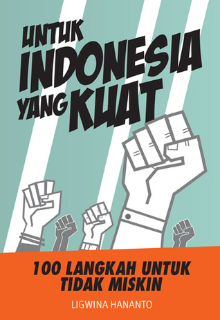 Untuk Indonesia yang Kuat: 100 Langkah Untuk Tidak Miskin (2010) by Ligwina Hananto