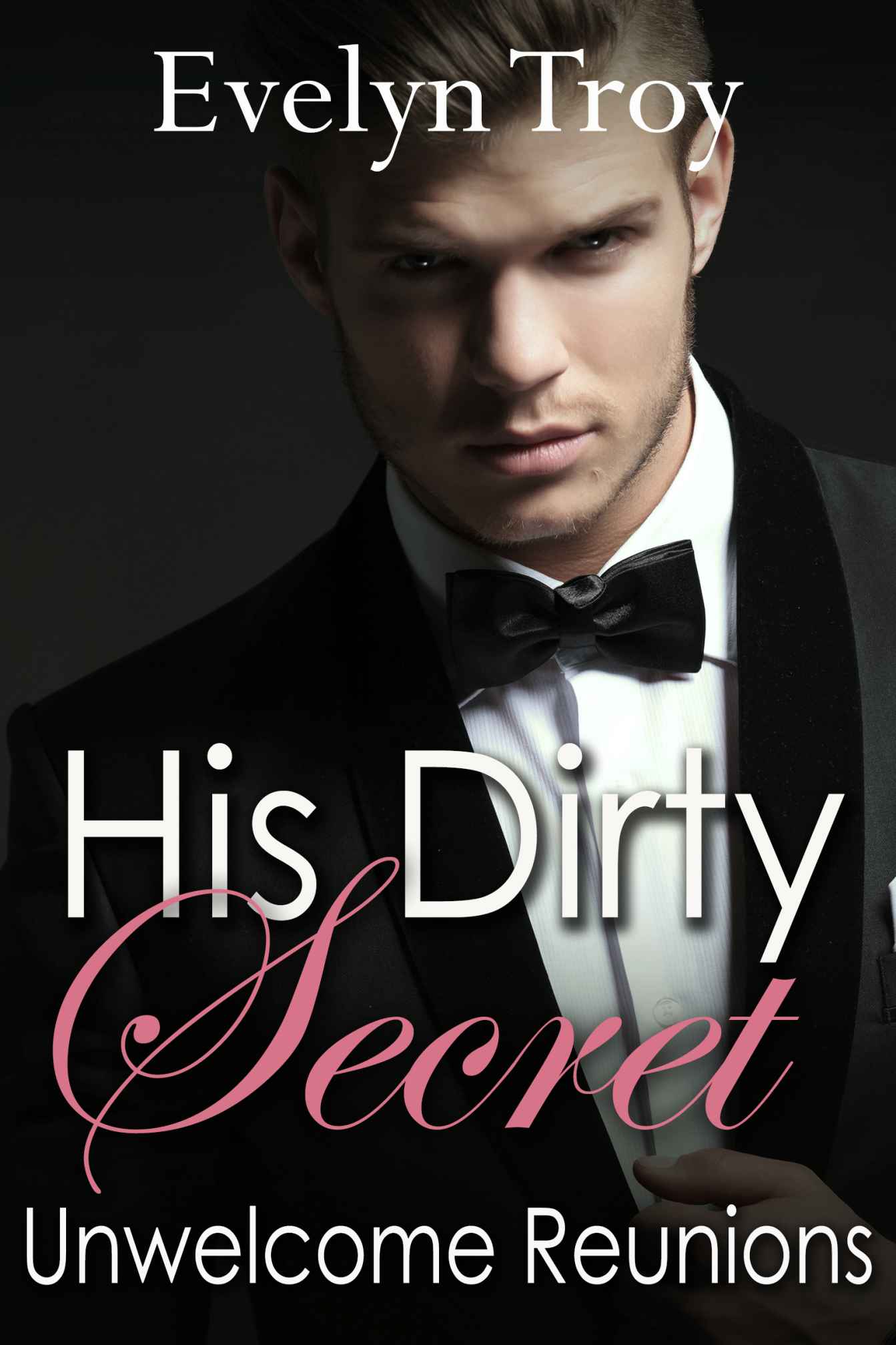 Unwelcome Reunions (His Dirty Secret Book 3) by Evelyn Troy