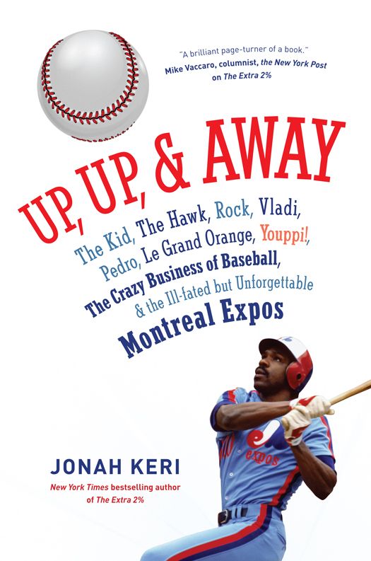 Up, Up, and Away: The Kid, the Hawk, Rock, Vladi, Pedro, le Grand Orange, Youppi!, the Crazy Business of Baseball, and the Ill-fated but Unforgettable Montreal Expos by Keri, Jonah