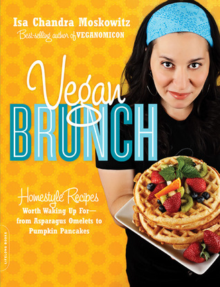 Vegan Brunch: Homestyle Recipes Worth Waking Up For—From Asparagus Omelets to Pumpkin Pancakes (2009) by Isa Chandra Moskowitz