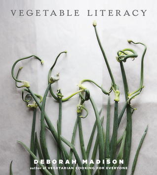 Vegetable Literacy: Cooking and Gardening with Twelve Families from the Edible Plant Kingdom (2013) by Deborah Madison