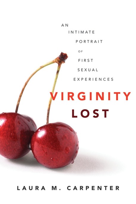 Virginity Lost: An Intimate Portrait of First Sexual Experiences by Laura Carpenter