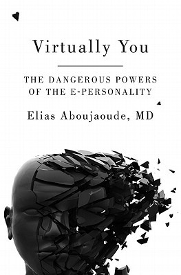 Virtually You: The Dangerous Powers of the E-Personality (2011) by Elias Aboujaoude