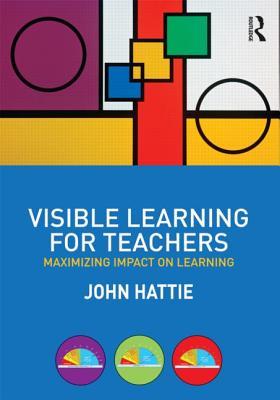 Visible Learning for Teachers: Maximizing Impact on Learning (2013) by John A.C. Hattie