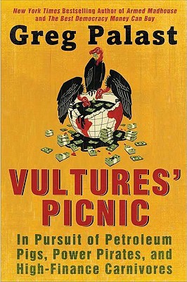 Vultures' Picnic: In Pursuit of Petroleum Pigs, Power Pirates, and High-Finance Carnivores (2011) by Greg Palast