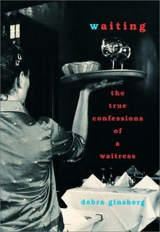 Waiting; The True Confessions of a Waitress by Ginsberg, Debra