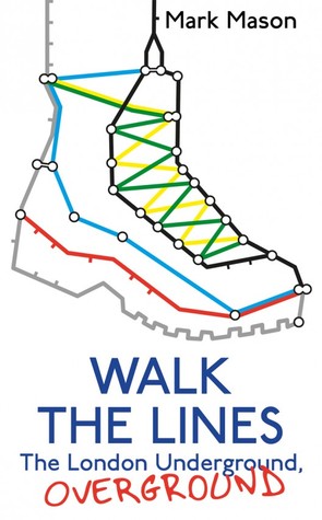 Walk the Lines: The London Underground, Overground (2011) by Mark Mason