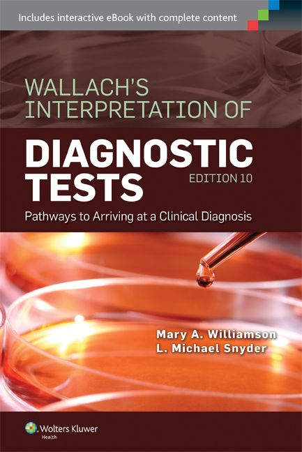 Wallach's Interpretation of Diagnostic Tests: Pathways to Arriving at a Clinical Diagnosis by Mary A. Williamson Mt(ascp) Phd