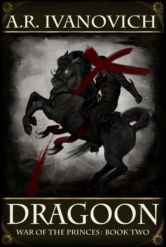 War of the Princes 02: Dragoon by A. R. Ivanovich