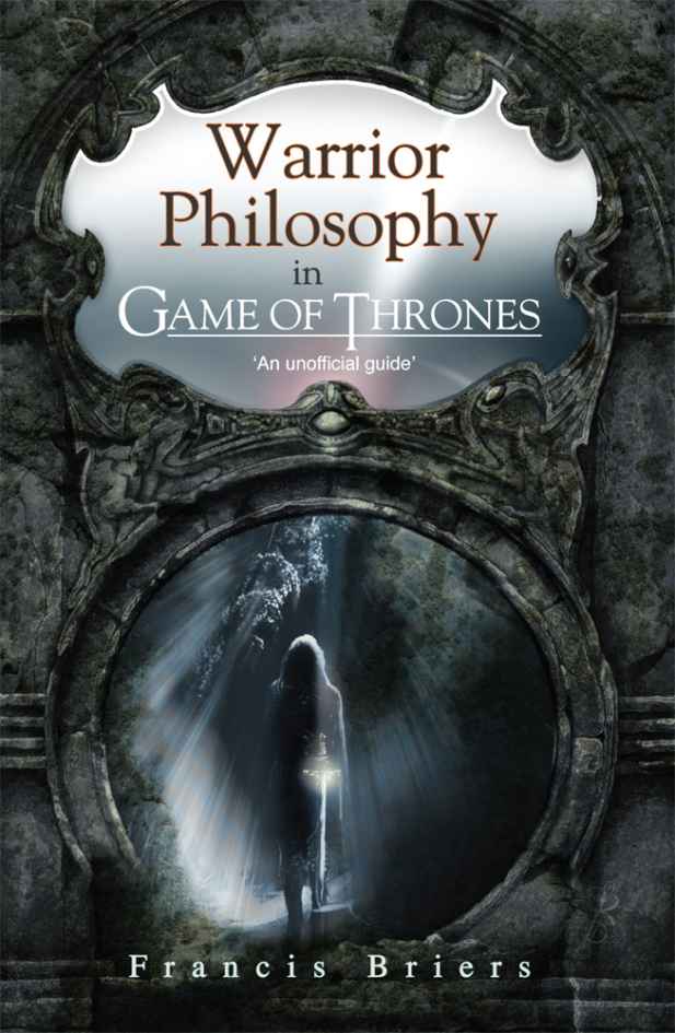 Warrior Philosophy in Game of Thrones by Briers, Francis