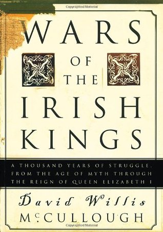 Wars of the Irish Kings: A Thousand Years of Struggle, from the Age of Myth through the Reign of Queen Elizabeth I (2002) by David Willis McCullough