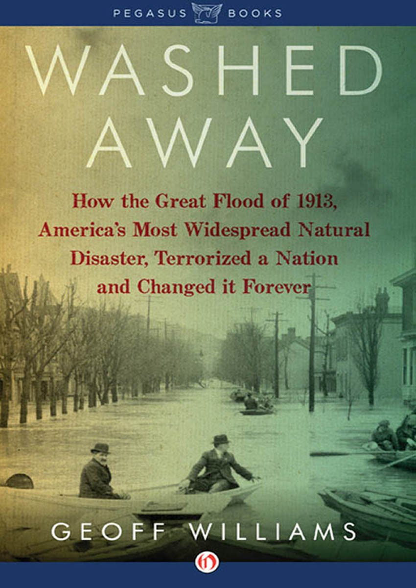 Washed Away: How the Great Flood of 1913, America's Most Widespread Natural Disaster, Terrorized a Nation and Changed It Forever by Geoff Williams