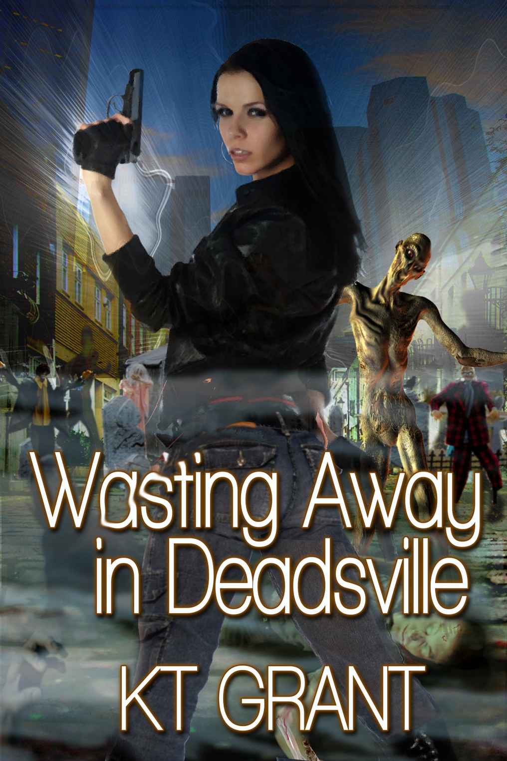 Wasting Away in Deadsville by Grant, KT