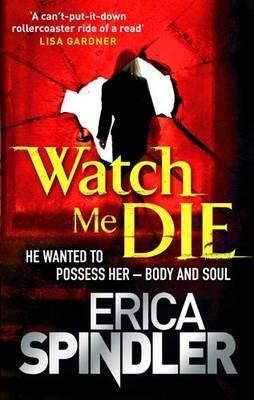Watch Me Die. Erica Spindler (2012) by Erica Spindler