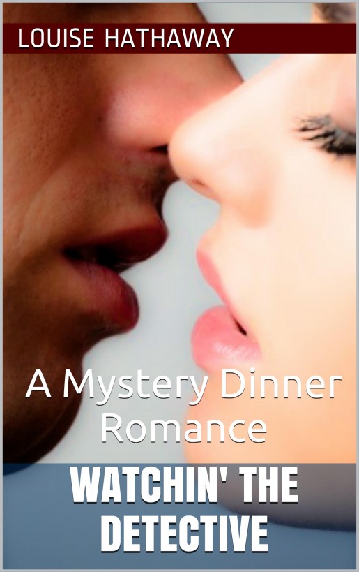 Watchin' The Detective: A Mystery Dinner Romance by Louise Hathaway