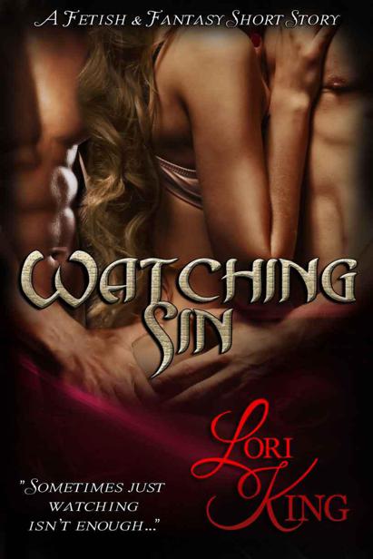 Watching Sin (A Fetish and Fantasy Short Story) by Lori King