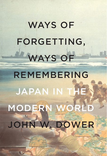 Ways of Forgetting, Ways of Remembering by John W. Dower