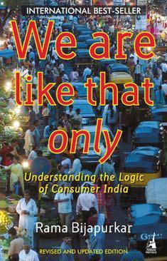 We are like that only: Understanding the Logic of Consumer India (2008) by Rama Bijapurkar