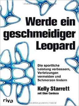 Werde ein geschmeidiger Leopard: Die sportliche Leistung verbessern, Verletzungen vermeiden und Schmerzen lindern (2014) by Kelly Starrett