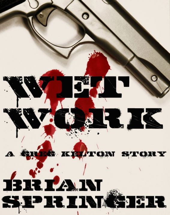 Wet Work - A Greg Kelton Short Story by Brian Springer