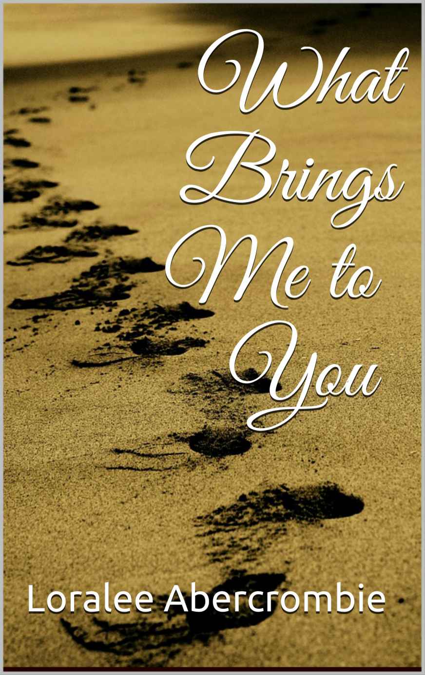 What Brings Me to You by Loralee Abercrombie