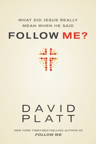 What Did Jesus Really Mean When He Said Follow Me? (2013) by David Platt