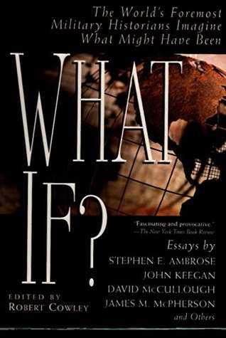 What If? The World's Foremost Historians Imagine What Might Have Been (2000) by David Fromkin