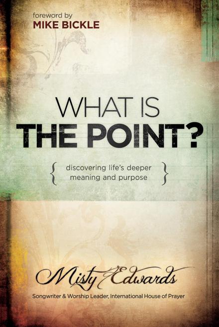 What is the Point?: Discovering Life's Deeper Meaning and Purpose by Misty Edwards