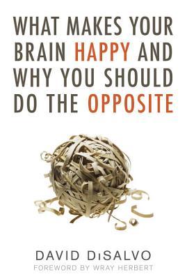 What Makes Your Brain Happy and Why You Should Do the Opposite (2011) by David DiSalvo