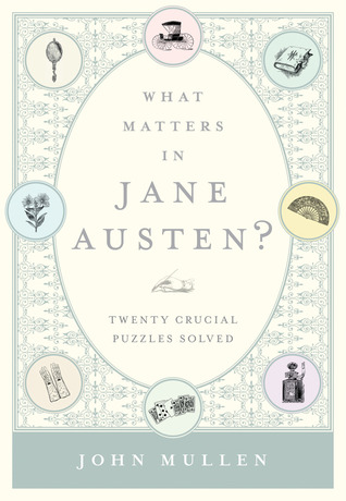 What Matters in Jane Austen?: Twenty Crucial Puzzles Solved (2012) by John Mullan