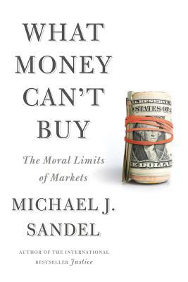 What Money Can't Buy: The Moral Limits of Markets (2012) by Michael J. Sandel