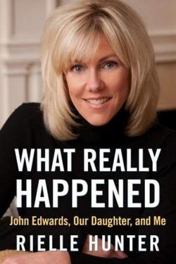 What Really Happened: John Edwards, Our Daughter, and Me (2012) by Rielle Hunter