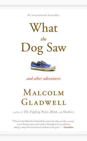 What the Dog Saw and Other Adventures (2009) by Malcolm Gladwell