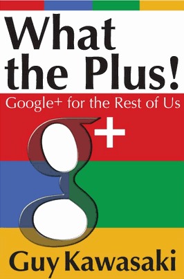 What the Plus! Google+ for the Rest of Us (2000) by Guy Kawasaki