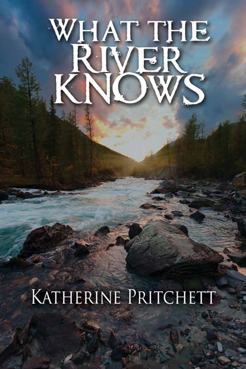 What the River Knows (2015) by Katherine Pritchett