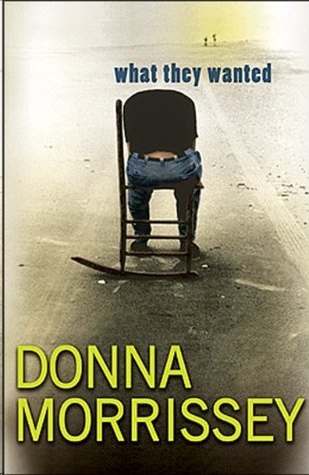 What They Wanted by Donna Morrissey