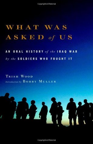 What Was Asked of Us: An Oral History of the Iraq War by the Soldiers Who Fought It (2006) by Trish Wood