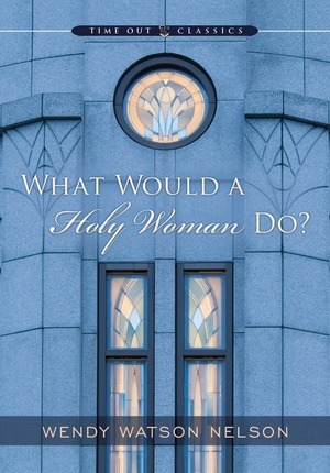 What Would a Holy Woman Do? (2012) by Wendy Watson Nelson