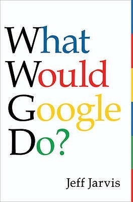 What Would Google Do?. Jeff Jarvis (2009) by Jeff Jarvis