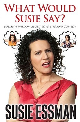 What Would Susie Say?: Bullsh*t Wisdom About Love, Life and Comedy (2009) by Susie Essman