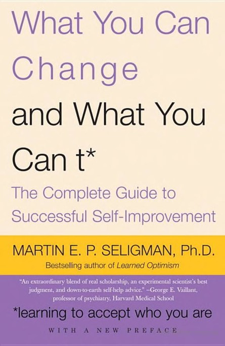 What You Can Change . . . And What You Can't*: The Complete Guide to Successful Self-Improvement by Martin E. Seligman