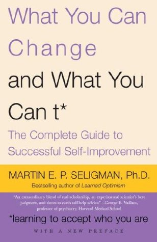 What You Can Change and What You Can't: The Complete Guide to Successful Self-Improvement (2007) by Martin E.P. Seligman