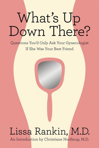 What's Up Down There?: Questions You'd Only Ask Your Gynecologist If She Was Your Best Friend (2010) by Lissa Rankin