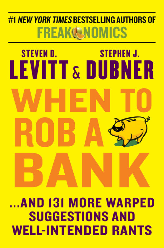 When to Rob a Bank: ...And 131 More Warped Suggestions and Well-Intended Rants by Steven D. Levitt