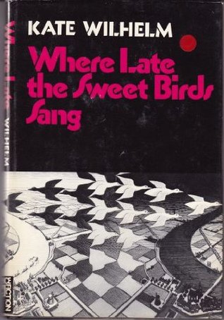 Where Late the Sweet Birds Sang (1977) by Kate Wilhelm