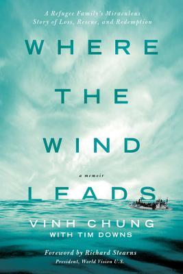 Where the Wind Leads: A Refugee Family's Miraculous Story of Loss, Rescue, and Redemption (2014) by Vinh Chung