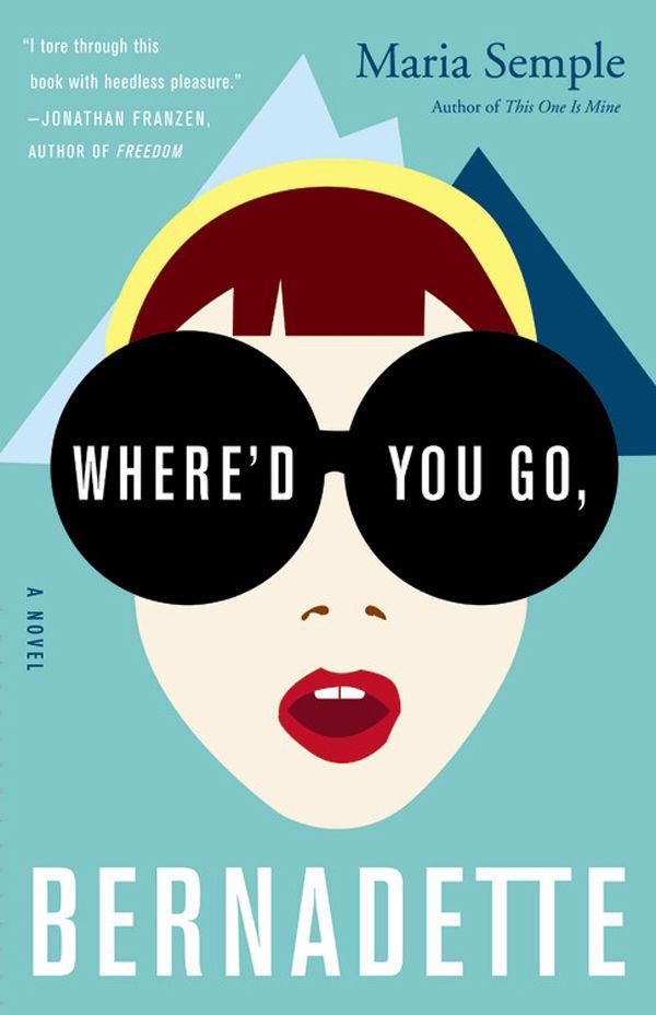 Where'd You Go, Bernadette: A Novel by Maria Semple