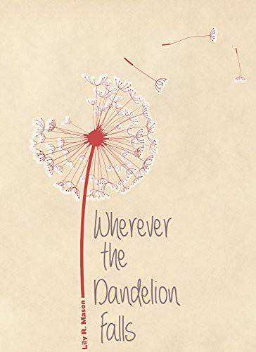 Wherever the Dandelion Falls by Lily R. Mason